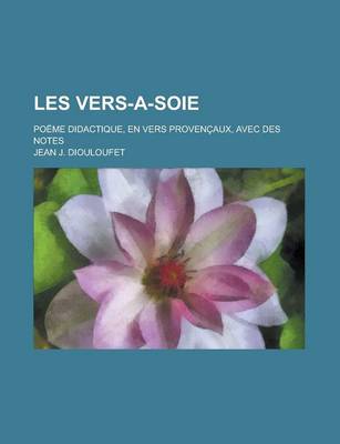 Book cover for Les Vers-A-Soie; Poeme Didactique, En Vers Provencaux, Avec Des Notes