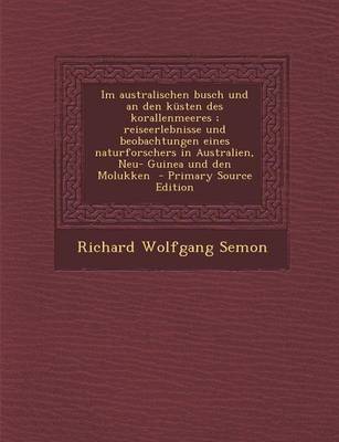 Book cover for Im Australischen Busch Und an Den Kusten Des Korallenmeeres; Reiseerlebnisse Und Beobachtungen Eines Naturforschers in Australien, Neu- Guinea Und Den