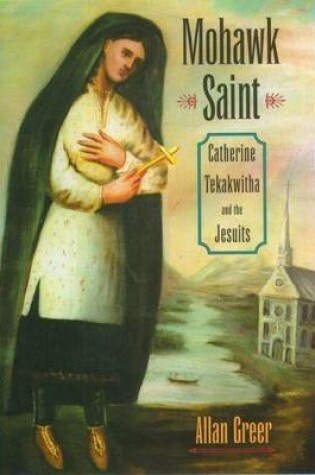 Cover of Mohawk Saint: Catherine Tekakwitha and the Jesuits