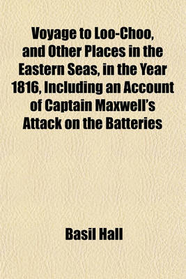 Book cover for Voyage to Loo-Choo, and Other Places in the Eastern Seas, in the Year 1816, Including an Account of Captain Maxwell's Attack on the Batteries