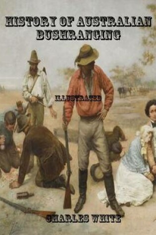 Cover of History of Australian Bushranging: Illustrated