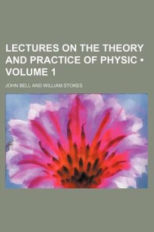 Cover of Lectures on the Theory and Practice of Physic (Volume 1)