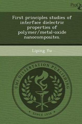 Cover of First Principles Studies of Interface Dielectric Properties of Polymer/Metal-Oxide Nanocomposites