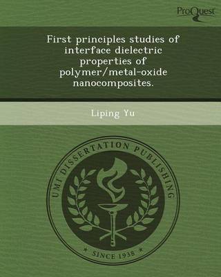 Book cover for First Principles Studies of Interface Dielectric Properties of Polymer/Metal-Oxide Nanocomposites