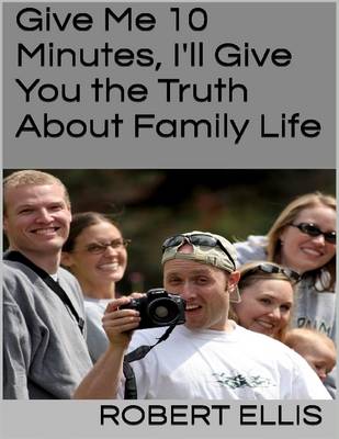 Book cover for Give Me 10 Minutes, I'll Give You the Truth About Family Life