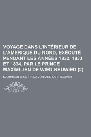 Cover of Voyage Dans L'Interieur de L'Amerique Du Nord, Execute Pendant Les Annees 1832, 1833 Et 1834, Par Le Prince Maximilien de Wied-Neuwied (2)