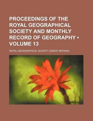 Book cover for Proceedings of the Royal Geographical Society and Monthly Record of Geography (Volume 13)