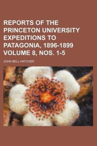 Cover of Reports of the Princeton University Expeditions to Patagonia, 1896-1899 Volume 8, Nos. 1-5