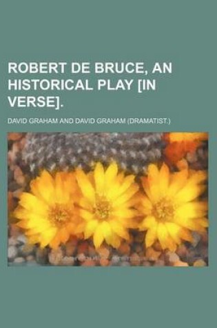 Cover of Robert de Bruce, an Historical Play [In Verse].