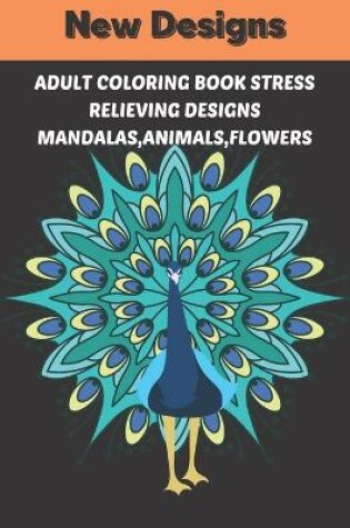 Cover of Adult Coloring Book Stress Relieving Designs Mandalas, animals, flowers