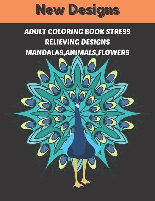 Book cover for Adult Coloring Book Stress Relieving Designs Mandalas, animals, flowers