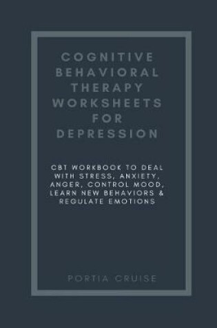 Cover of Cognitive Behavioral Therapy Worksheets for Depression