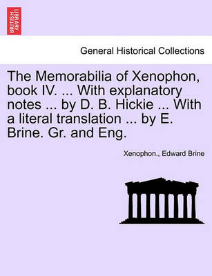 Book cover for The Memorabilia of Xenophon, Book IV. ... with Explanatory Notes ... by D. B. Hickie ... with a Literal Translation ... by E. Brine. Gr. and Eng.