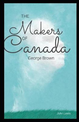 Book cover for The Makers of Canada George Brown Illustrated