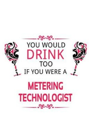 Cover of You Would Drink Too If You Were A Metering Technologist