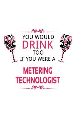 Book cover for You Would Drink Too If You Were A Metering Technologist