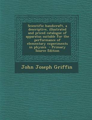 Book cover for Scientific Handicraft, a Descriptive, Illustrated and Priced Catalogue of Apparatus Suitable for the Performance of Elementary Experiments in Physics - Primary Source Edition