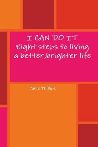 Cover of I CAN DO IT - Eight Steps to Living a Better, Brighter Life