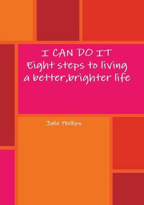 Book cover for I CAN DO IT - Eight Steps to Living a Better, Brighter Life