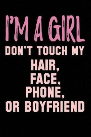 Cover of I'm A Girl Don't Touch My Hair, Face, Phone Or Boyfriend