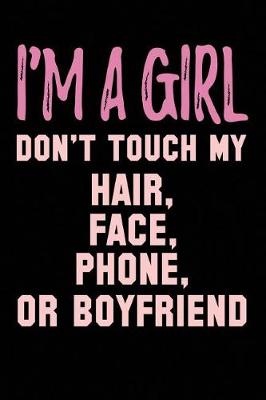 Book cover for I'm A Girl Don't Touch My Hair, Face, Phone Or Boyfriend