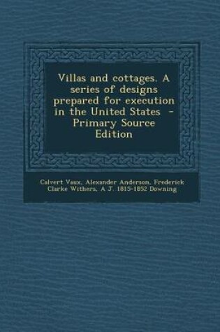 Cover of Villas and Cottages. a Series of Designs Prepared for Execution in the United States - Primary Source Edition