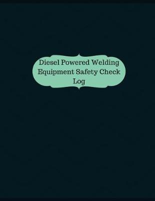 Book cover for Diesel Powered Welding Equipment Safety Check Log (Logbook, Journal - 126 pages,