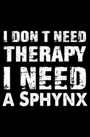 Cover of I Don't Need Therapy I Need A Sphynx