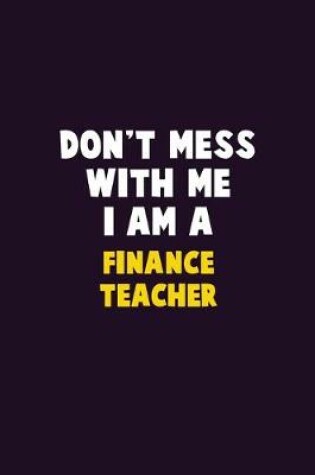Cover of Don't Mess With Me, I Am A finance teacher