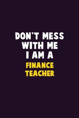 Book cover for Don't Mess With Me, I Am A finance teacher