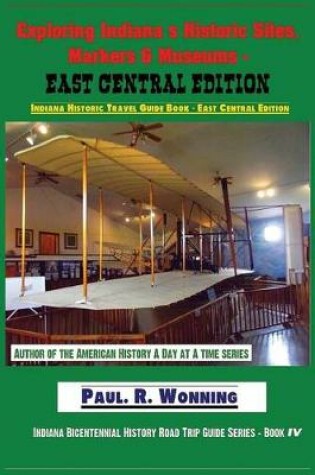 Cover of Exploring Indiana's Historic Sites, Markers & Museums - East Central Edition