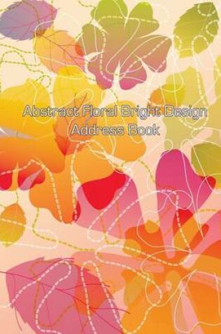 Cover of Abstract Floral Bright Design Address Book