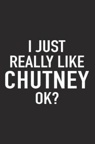 Cover of I Just Really Like Chutney Ok?