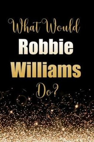 Cover of What Would Robbie Williams Do?