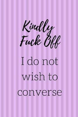 Book cover for Kindly Fuck Off I Do Not Wish To Converse