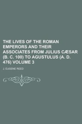 Cover of The Lives of the Roman Emperors and Their Associates from Julius Caesar (B. C. 100) to Agustulus (A. D. 476) Volume 3