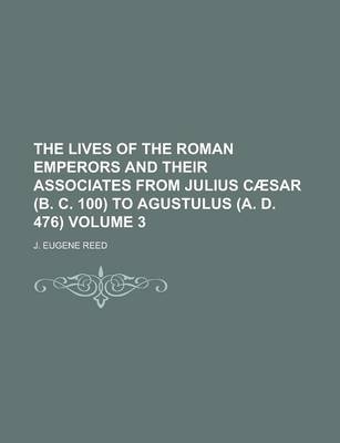 Book cover for The Lives of the Roman Emperors and Their Associates from Julius Caesar (B. C. 100) to Agustulus (A. D. 476) Volume 3