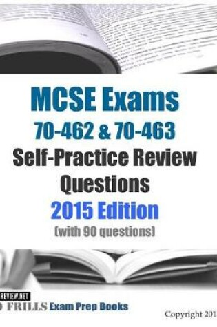 Cover of MCSE Exams 70-462 & 70-463 Self-Practice Review Questions 2015 Edition