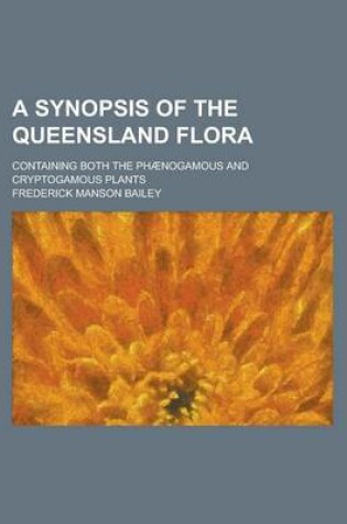 Cover of A Synopsis of the Queensland Flora; Containing Both the Phaenogamous and Cryptogamous Plants