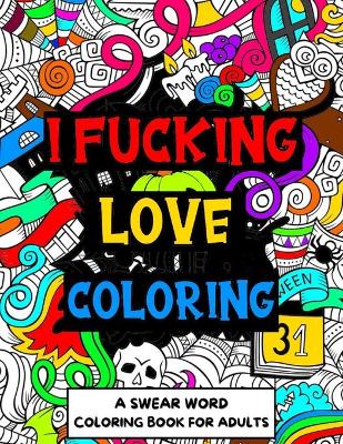 Book cover for I Fucking Love Coloring Swear Word Coloring Book