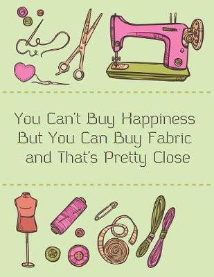 Book cover for You Can't Buy Happiness But You Can Buy Fabric and That's Pretty Close