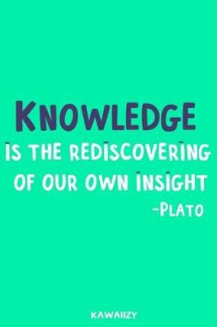 Cover of Knowledge Is the Rediscovering of Our Own Insight - Plato