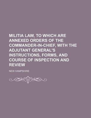 Book cover for Militia Law, to Which Are Annexed Orders of the Commander-In-Chief, with the Adjutant General's Instructions, Forms, and Course of Inspection and Review