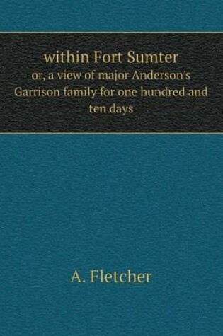 Cover of within Fort Sumter or, a view of major Anderson's Garrison family for one hundred and ten days