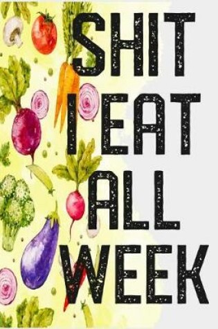 Cover of Shit I Eat All Week