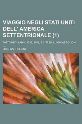 Cover of Viaggio Negli Stati Uniti Dell' America Settentrionale; Fatto Negli Anni, 1785, 1786, E 1787 Da Luigi Castiglioni ... (1)