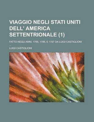 Book cover for Viaggio Negli Stati Uniti Dell' America Settentrionale; Fatto Negli Anni, 1785, 1786, E 1787 Da Luigi Castiglioni ... (1)