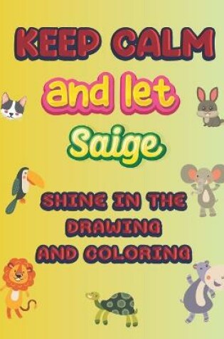 Cover of keep calm and let Saige shine in the drawing and coloring