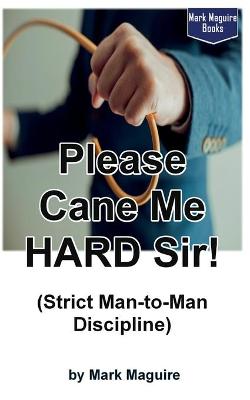 Book cover for Please Cane Me HARD Sir! (Strict Man-to-Man Discipline)