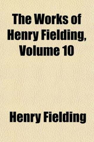 Cover of The Works of Henry Fielding (Volume 10); The History of the Life of the Late Mr. Jonathan Wild, the Great